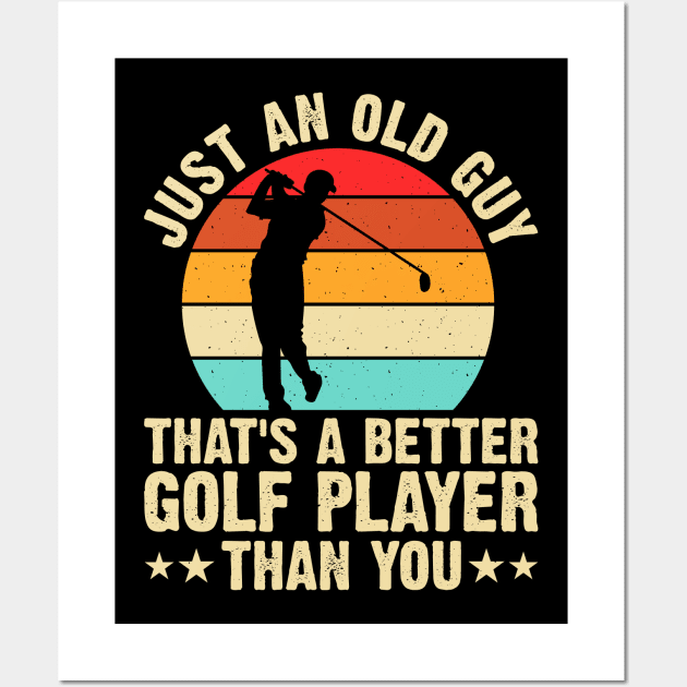 Just Old Guy That's A Better Golf Player Than You T Shirt For Women Men Wall Art by Pretr=ty